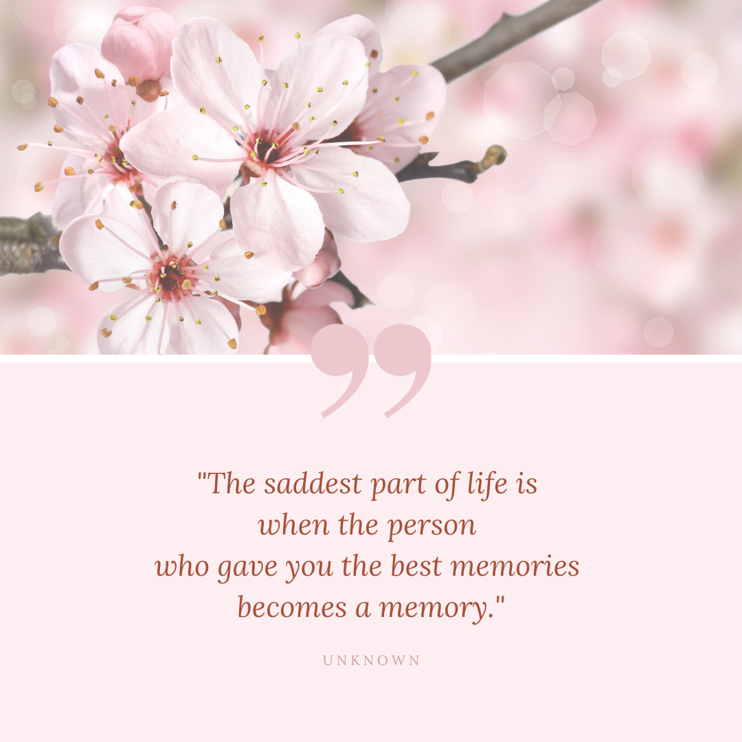 "The saddest part of life is when the person who gave you the best memories becomes a memory"